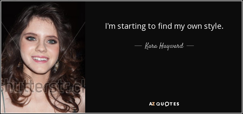 I'm starting to find my own style. - Kara Hayward