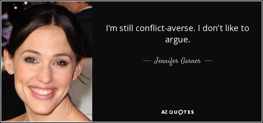 I'm still conflict-averse. I don't like to argue. - Jennifer Garner