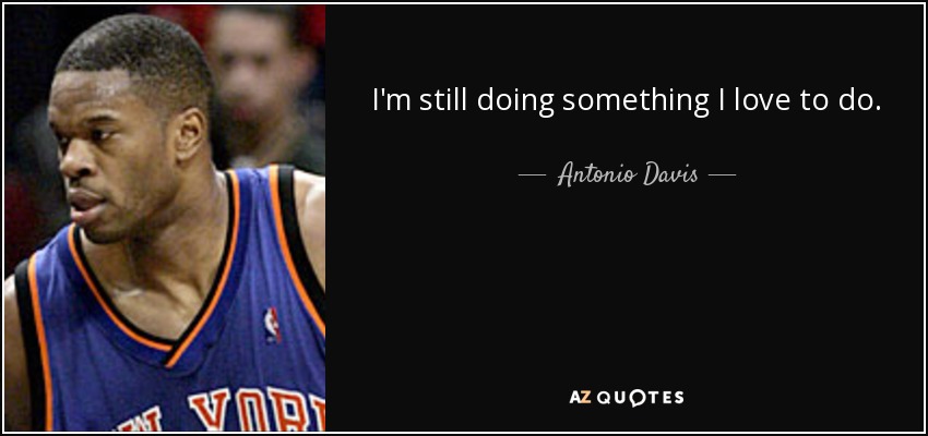 I'm still doing something I love to do. - Antonio Davis