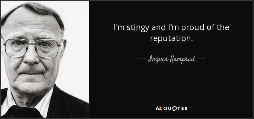 I'm stingy and I'm proud of the reputation. - Ingvar Kamprad