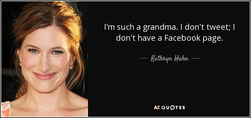 I'm such a grandma. I don't tweet; I don't have a Facebook page. - Kathryn Hahn