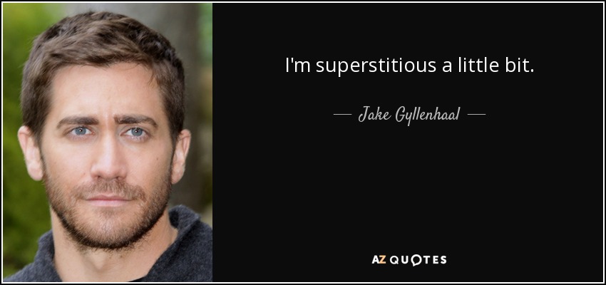 I'm superstitious a little bit. - Jake Gyllenhaal