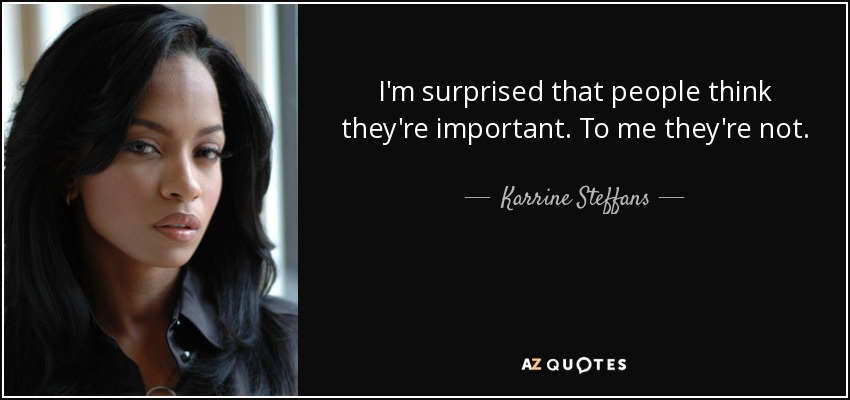 I'm surprised that people think they're important. To me they're not. - Karrine Steffans