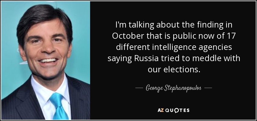 I'm talking about the finding in October that is public now of 17 different intelligence agencies saying Russia tried to meddle with our elections. - George Stephanopoulos