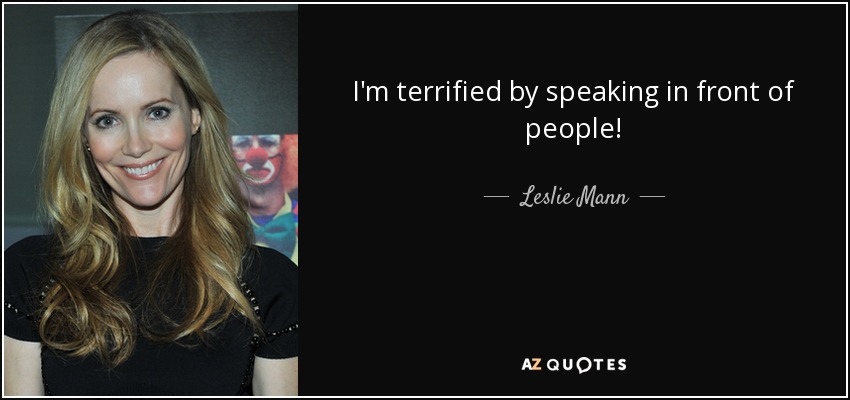 I'm terrified by speaking in front of people! - Leslie Mann