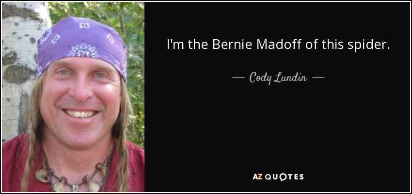 I'm the Bernie Madoff of this spider. - Cody Lundin