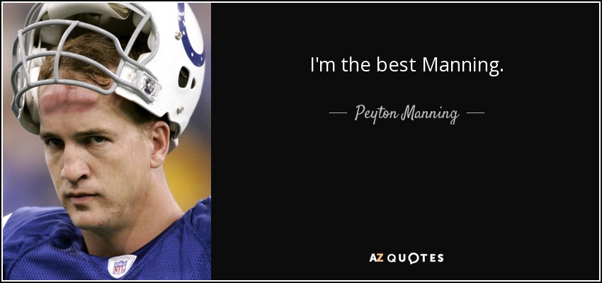 I'm the best Manning. - Peyton Manning