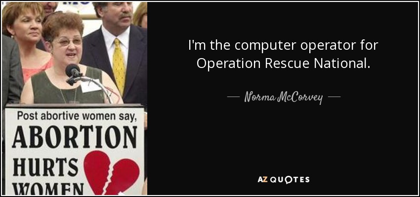 I'm the computer operator for Operation Rescue National. - Norma McCorvey