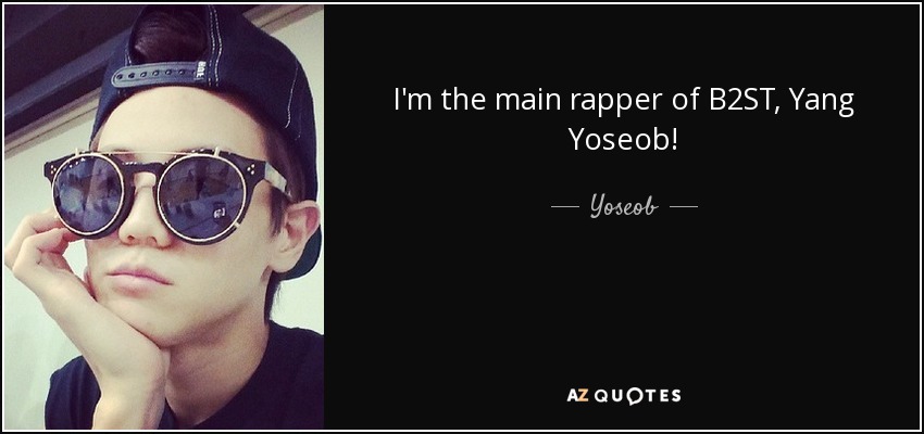 I'm the main rapper of B2ST, Yang Yoseob! - Yoseob