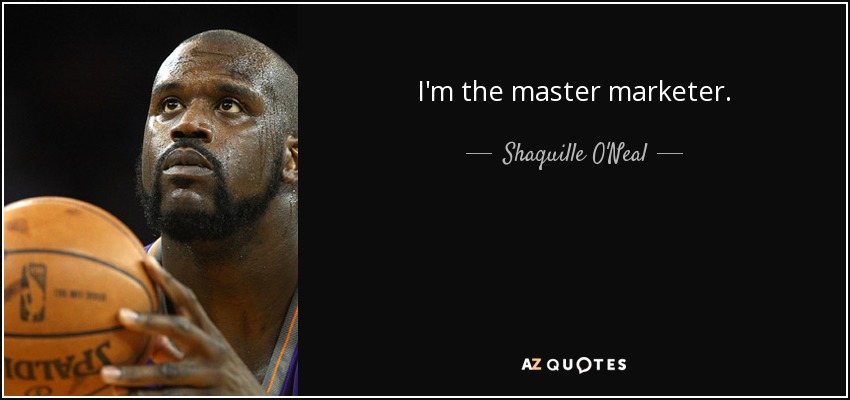 I'm the master marketer. - Shaquille O'Neal