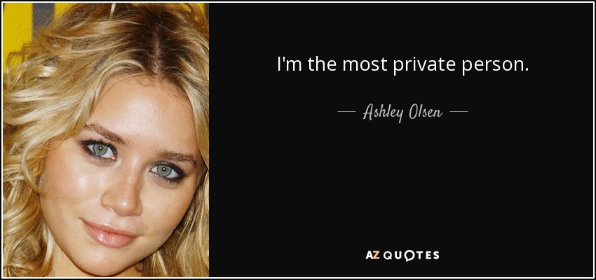 I'm the most private person. - Ashley Olsen