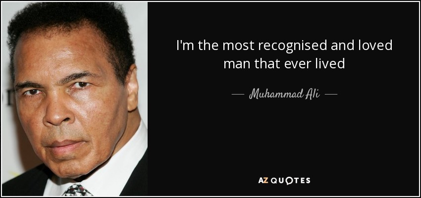 Muhammad Ali quote: I'm the most recognised and loved man that