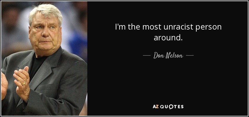 I'm the most unracist person around. - Don Nelson