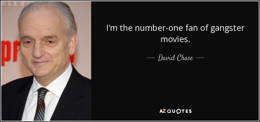 I'm the number-one fan of gangster movies. - David Chase