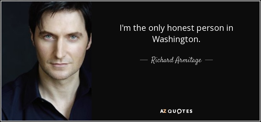 I'm the only honest person in Washington. - Richard Armitage