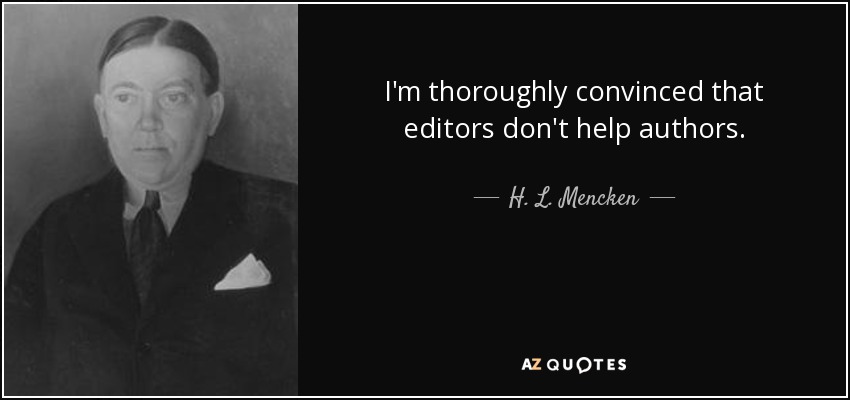 I'm thoroughly convinced that editors don't help authors. - H. L. Mencken