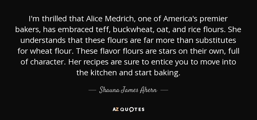 I'm thrilled that Alice Medrich, one of America's premier bakers, has embraced teff, buckwheat, oat, and rice flours. She understands that these flours are far more than substitutes for wheat flour. These flavor flours are stars on their own, full of character. Her recipes are sure to entice you to move into the kitchen and start baking. - Shauna James Ahern