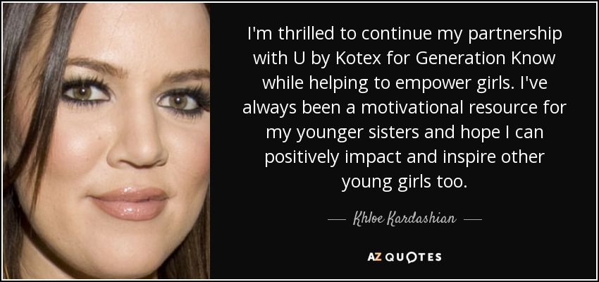 I'm thrilled to continue my partnership with U by Kotex for Generation Know while helping to empower girls. I've always been a motivational resource for my younger sisters and hope I can positively impact and inspire other young girls too. - Khloe Kardashian