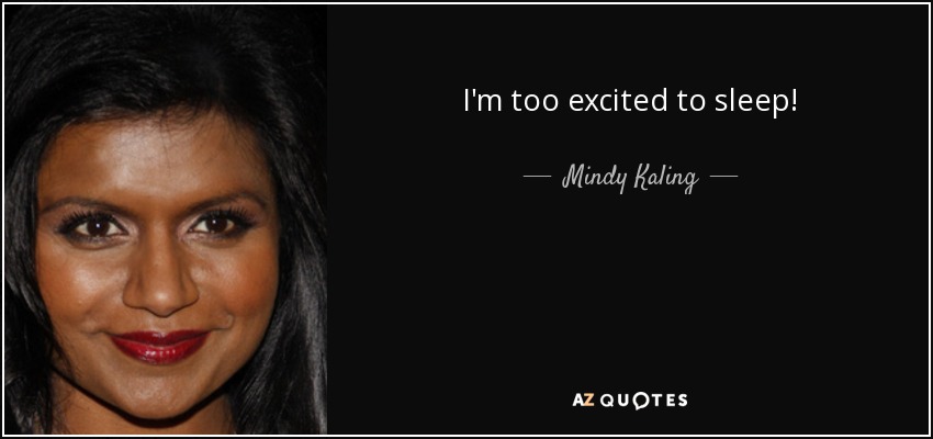 I'm too excited to sleep! - Mindy Kaling