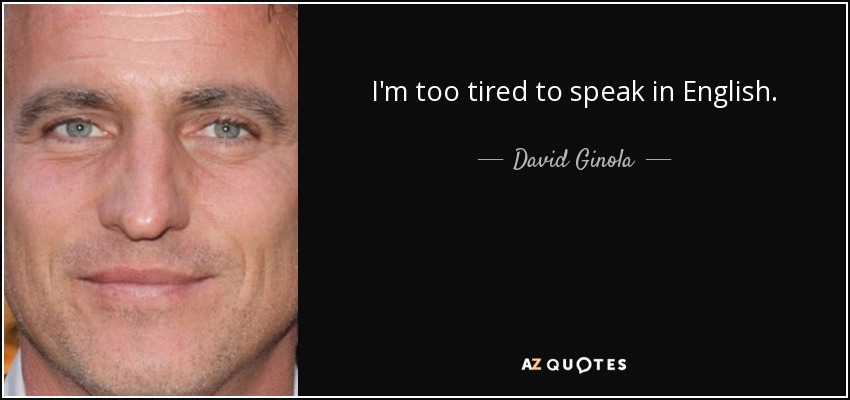 I'm too tired to speak in English. - David Ginola