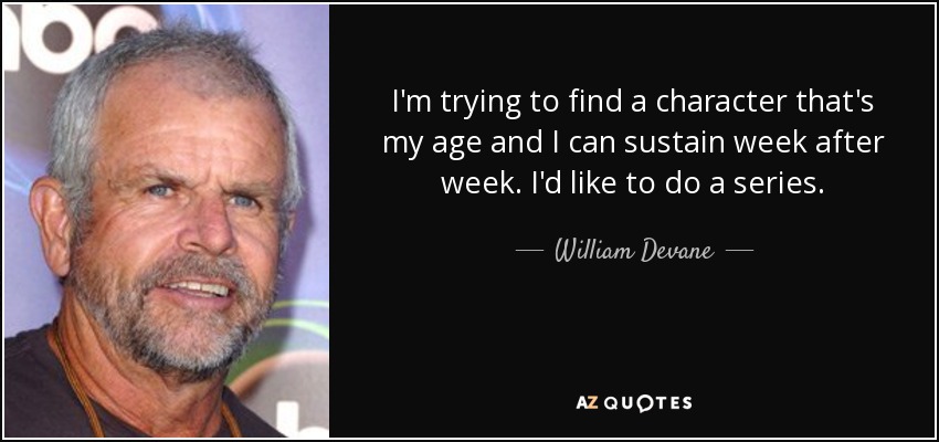 I'm trying to find a character that's my age and I can sustain week after week. I'd like to do a series. - William Devane