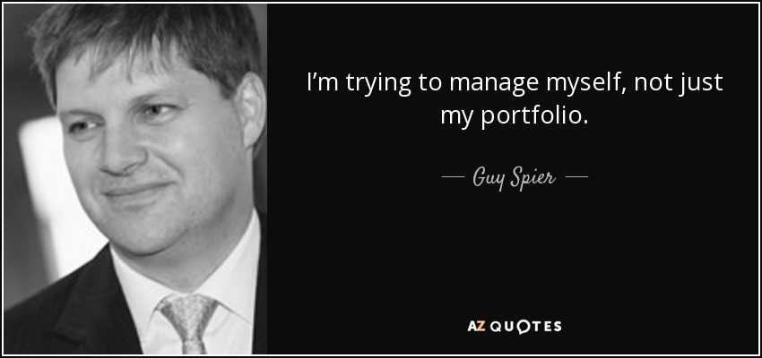 I’m trying to manage myself, not just my portfolio. - Guy Spier