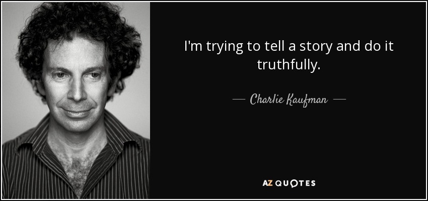 I'm trying to tell a story and do it truthfully. - Charlie Kaufman