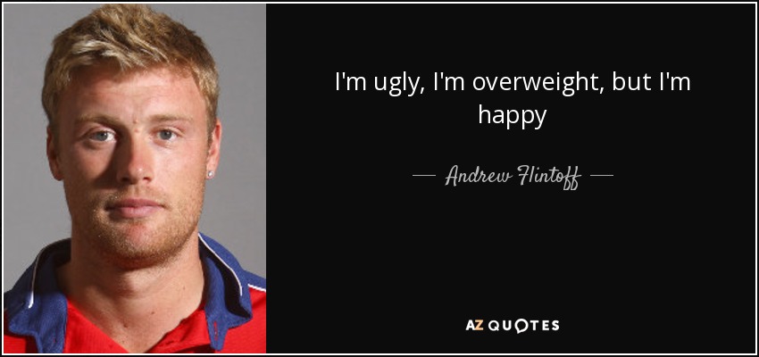 I'm ugly, I'm overweight, but I'm happy - Andrew Flintoff