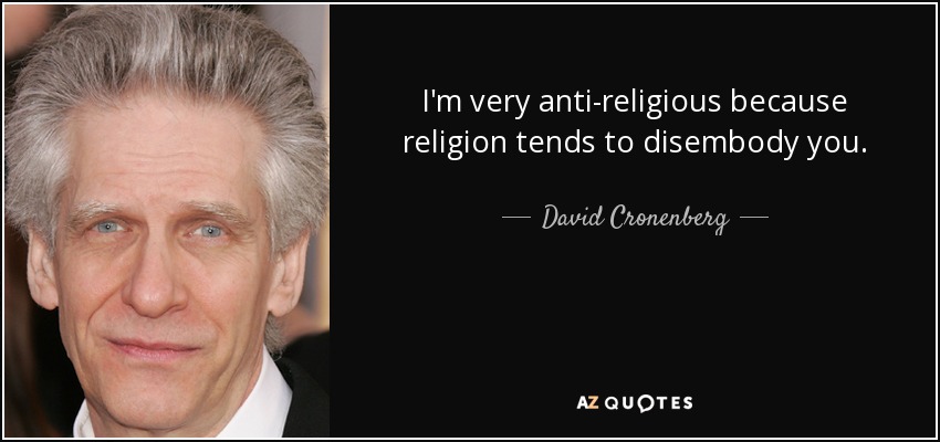 I'm very anti-religious because religion tends to disembody you. - David Cronenberg