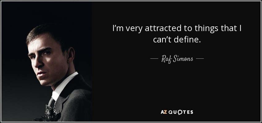 I’m very attracted to things that I can’t define. - Raf Simons