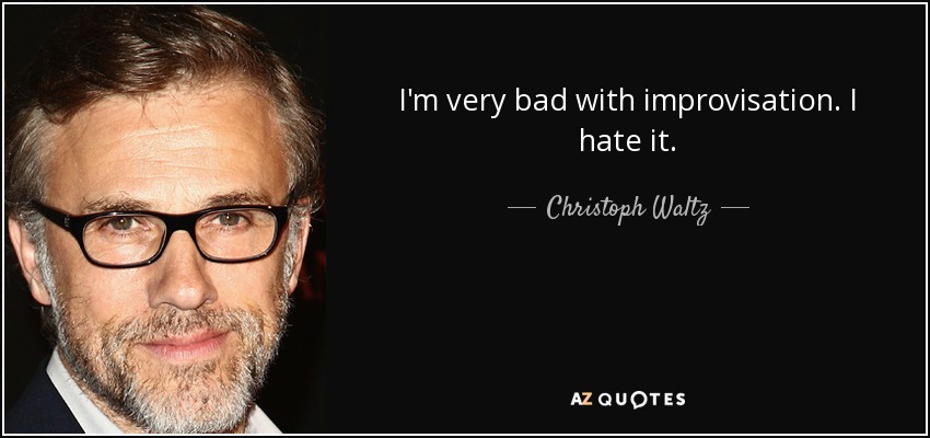 I'm very bad with improvisation. I hate it. - Christoph Waltz