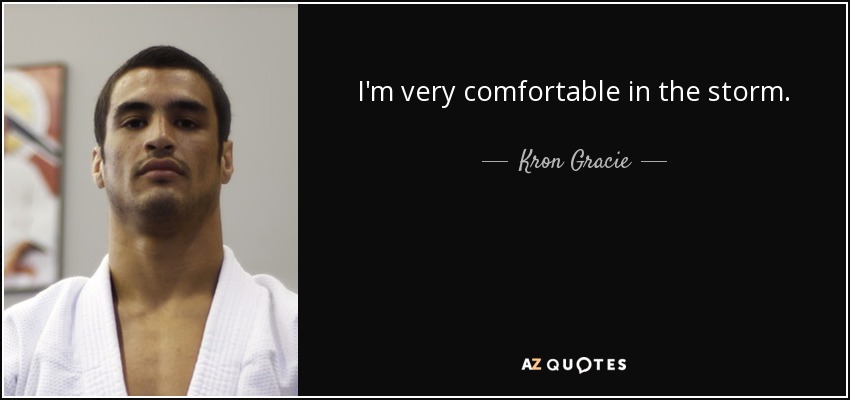 I'm very comfortable in the storm. - Kron Gracie
