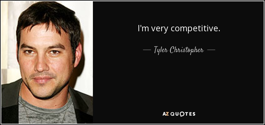I'm very competitive. - Tyler Christopher