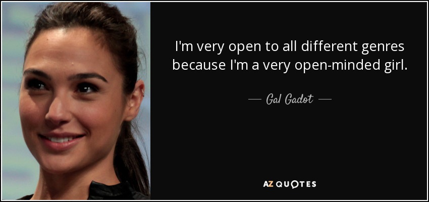 I'm very open to all different genres because I'm a very open-minded girl. - Gal Gadot