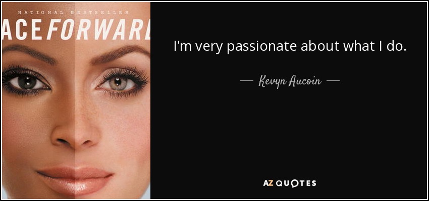 I'm very passionate about what I do. - Kevyn Aucoin