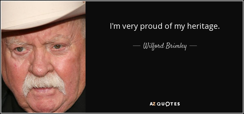 I'm very proud of my heritage. - Wilford Brimley