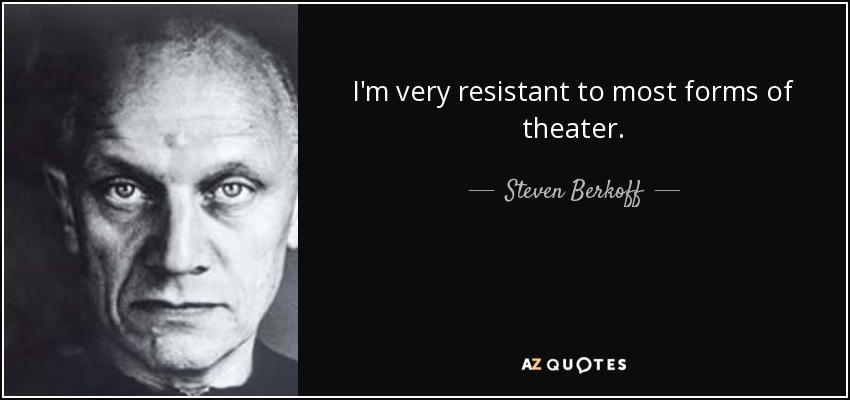 I'm very resistant to most forms of theater. - Steven Berkoff