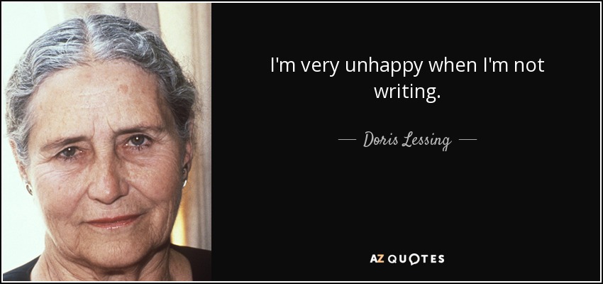 I'm very unhappy when I'm not writing. - Doris Lessing