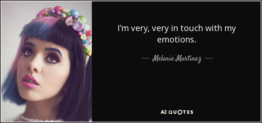 I'm very, very in touch with my emotions. - Melanie Martinez