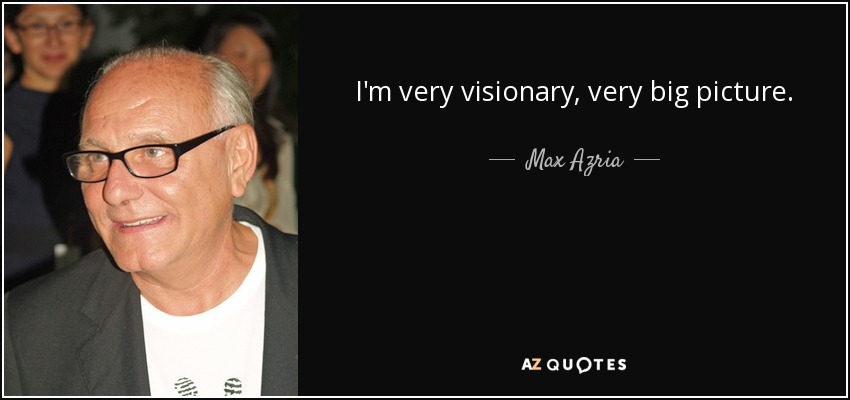 I'm very visionary, very big picture. - Max Azria
