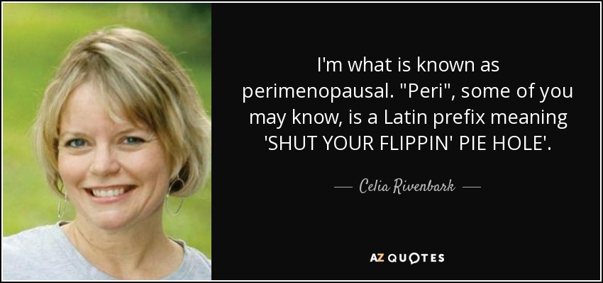 I'm what is known as perimenopausal. 