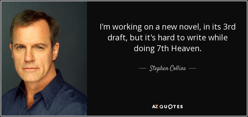 I'm working on a new novel, in its 3rd draft, but it's hard to write while doing 7th Heaven. - Stephen Collins