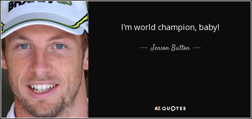 I'm world champion, baby! - Jenson Button