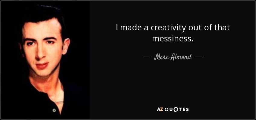I made a creativity out of that messiness. - Marc Almond