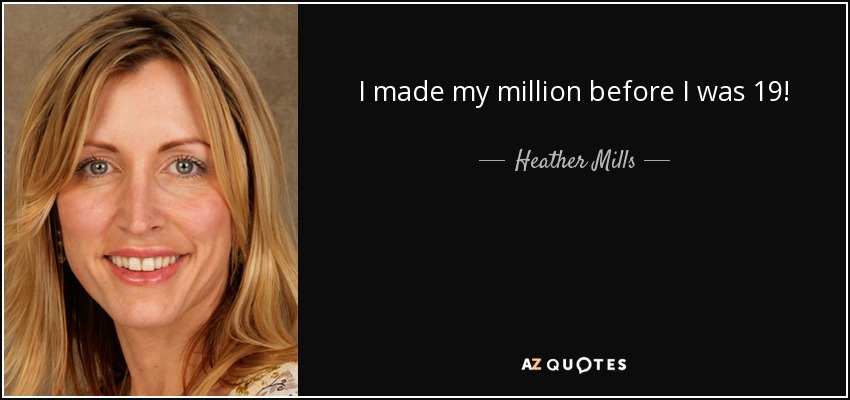 I made my million before I was 19! - Heather Mills
