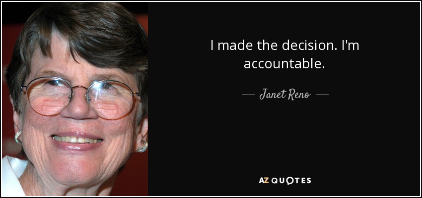 I made the decision. I'm accountable. - Janet Reno