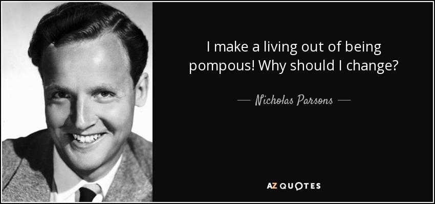 I make a living out of being pompous! Why should I change? - Nicholas Parsons