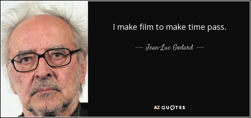 I make film to make time pass. - Jean-Luc Godard