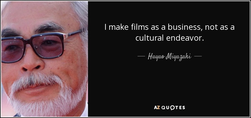 I make films as a business, not as a cultural endeavor. - Hayao Miyazaki
