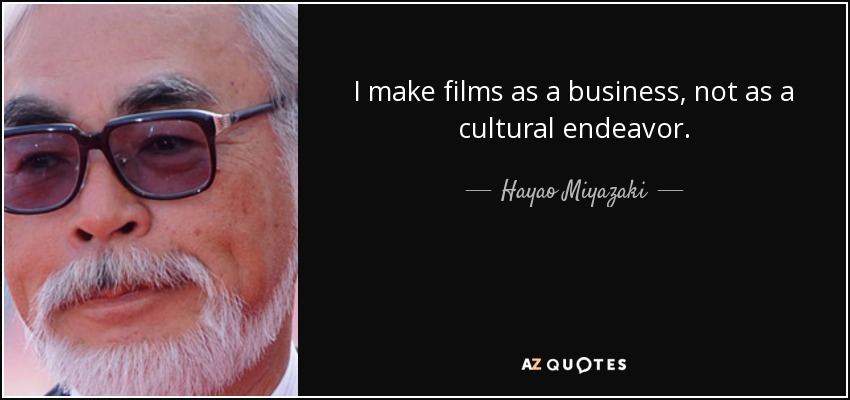I make films as a business, not as a cultural endeavor. - Hayao Miyazaki